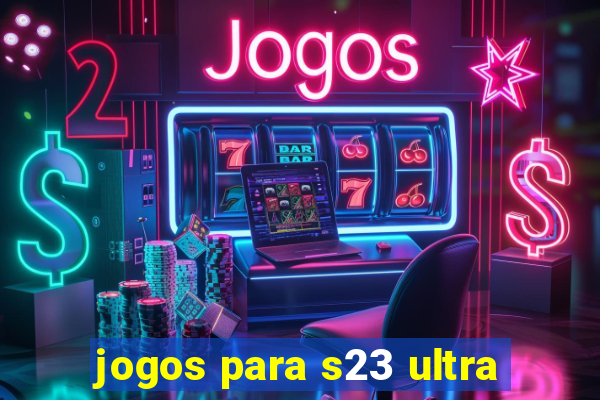 jogos para s23 ultra